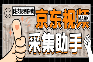 京东视频采集助手,可精准采集达人视频自动下载【采集助手+使用教程】-众一创享站