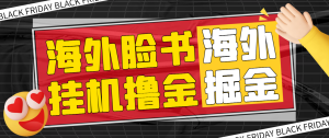【高端精品】最新海外掘金脸书全自动挂机项目,单窗口一天35+可无限放大【挂机脚本+详细教程】-众一创享站