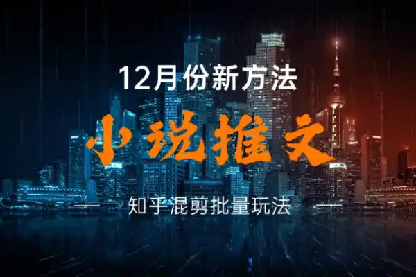 小说推文12月份新方法分享知乎混剪批量玩法-众一创享站